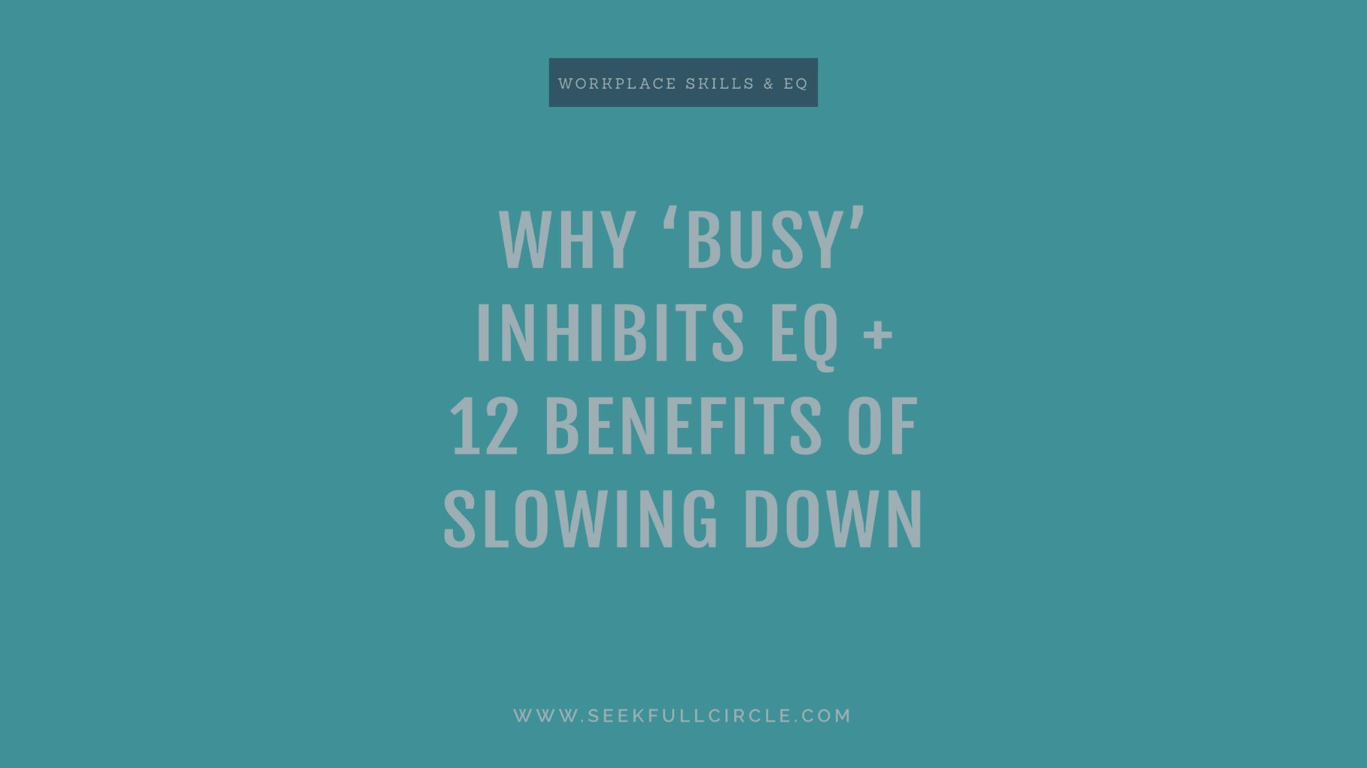 Why ‘Busy’ Inhibits EQ + 12 Benefits of Slowing Down
